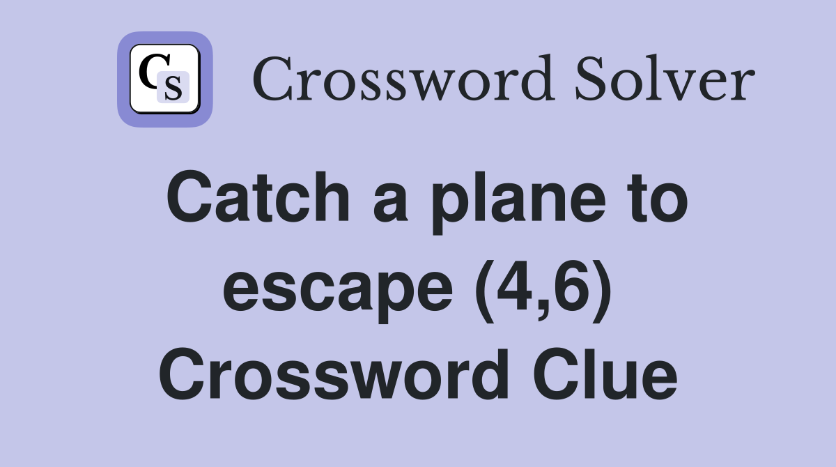 Catch a plane to escape (4,6) Crossword Clue