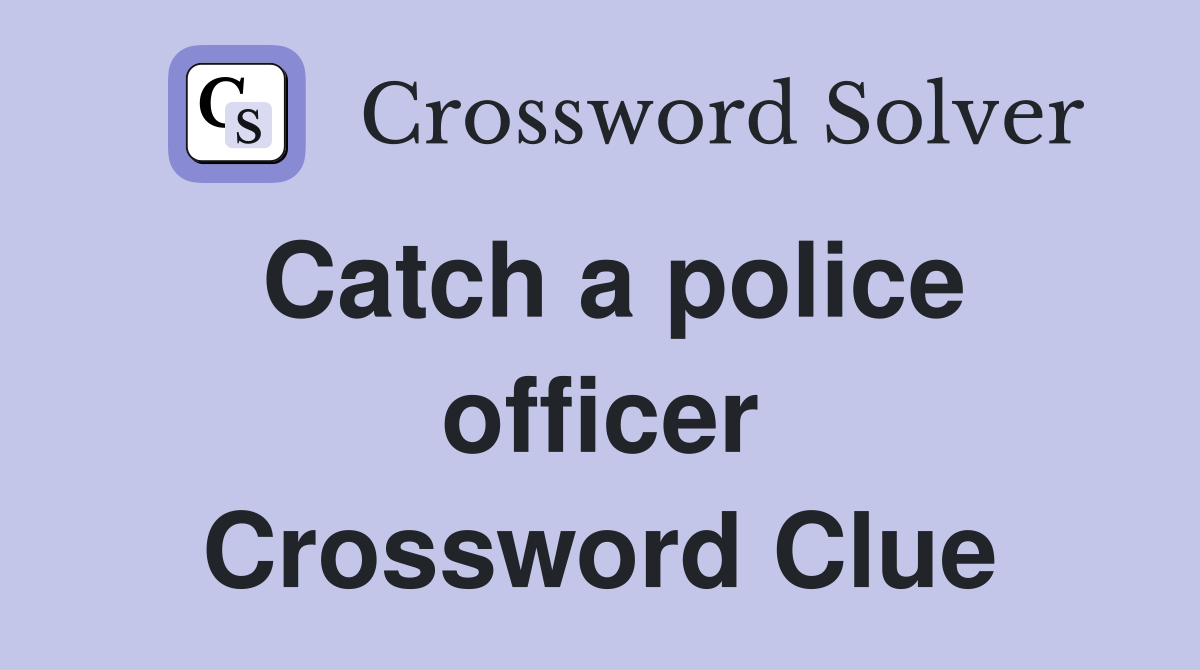Catch a police officer Crossword Clue