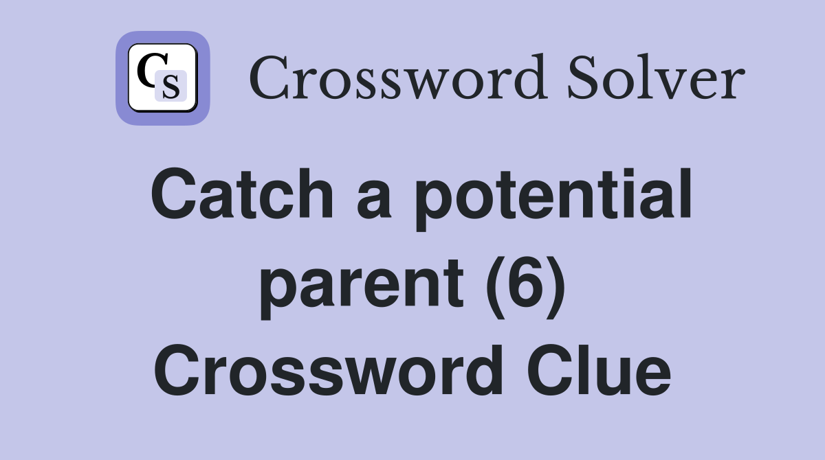 Catch a potential parent (6) Crossword Clue