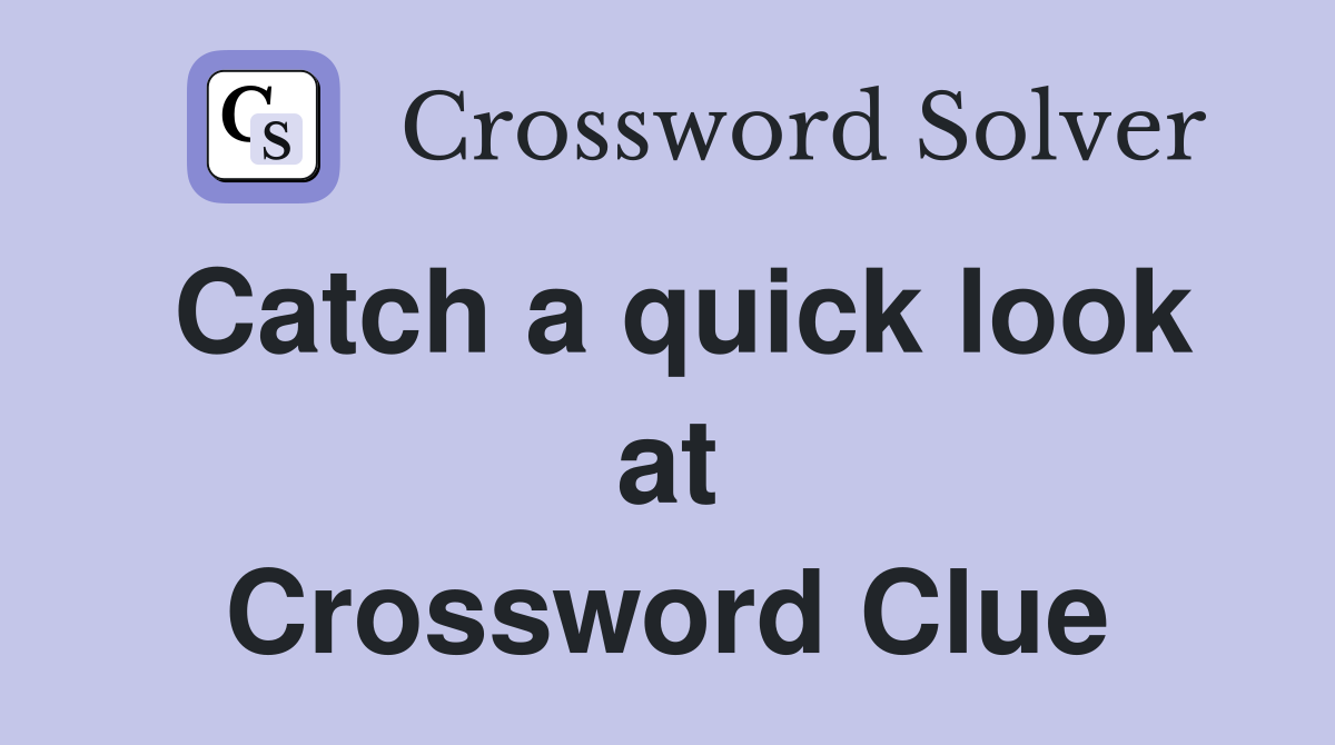 Catch a quick look at Crossword Clue