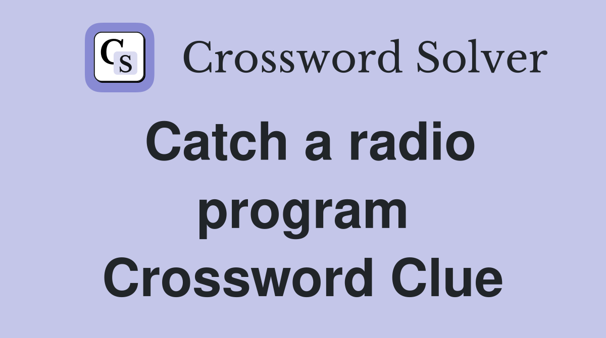 Catch a radio program Crossword Clue