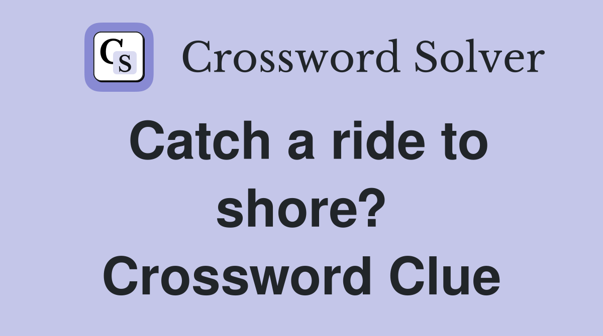 Catch a ride to shore? Crossword Clue