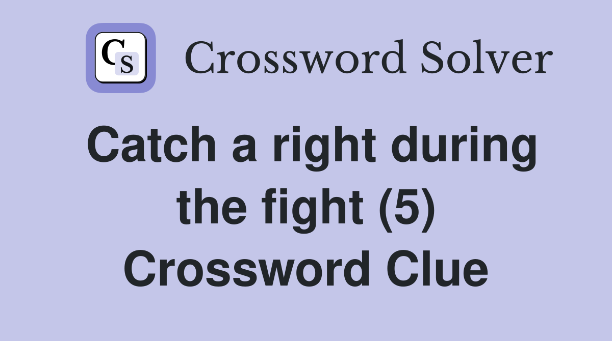 Catch a right during the fight (5) Crossword Clue
