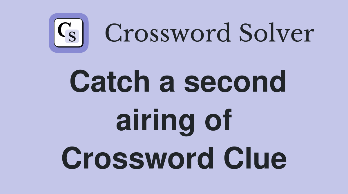 Catch a second airing of Crossword Clue