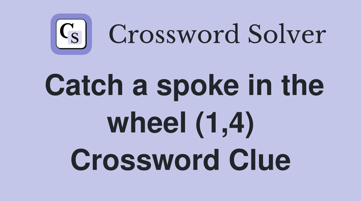 Catch a spoke in the wheel (1,4) Crossword Clue
