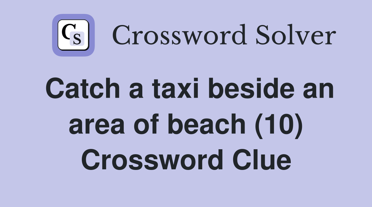 Catch a taxi beside an area of beach (10) Crossword Clue