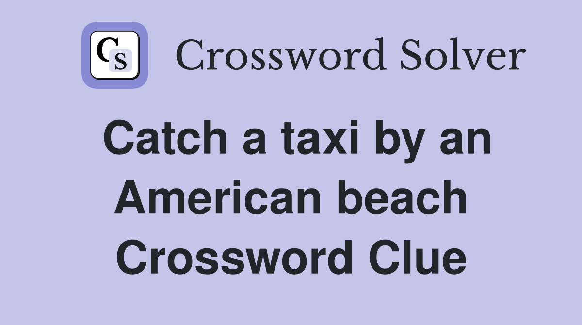 Catch a taxi by an American beach Crossword Clue