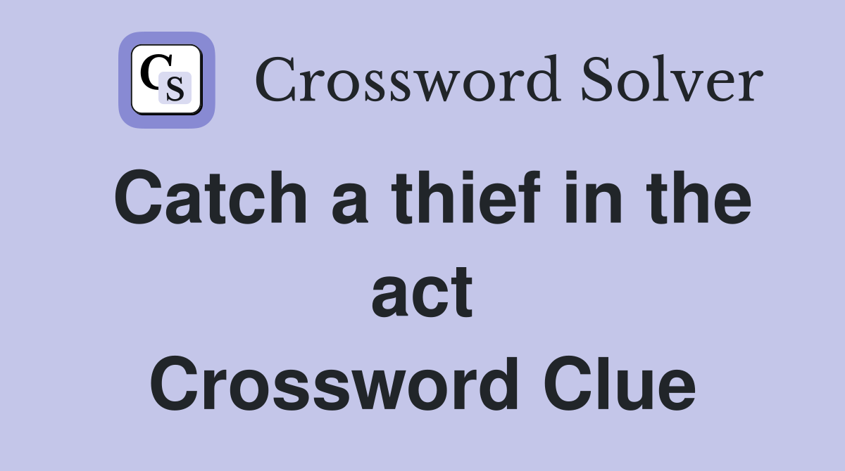 Catch a thief in the act Crossword Clue