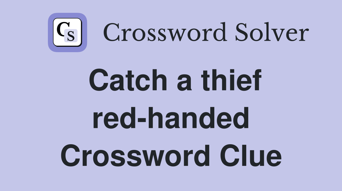 Catch a thief red-handed Crossword Clue