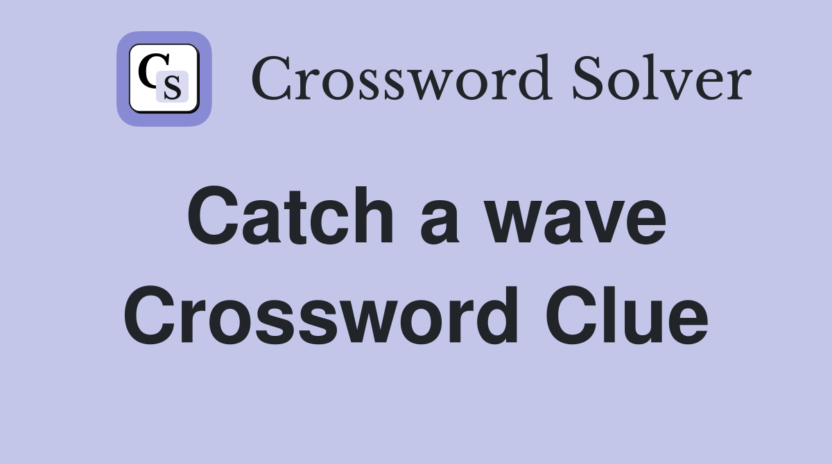 Catch a wave Crossword Clue