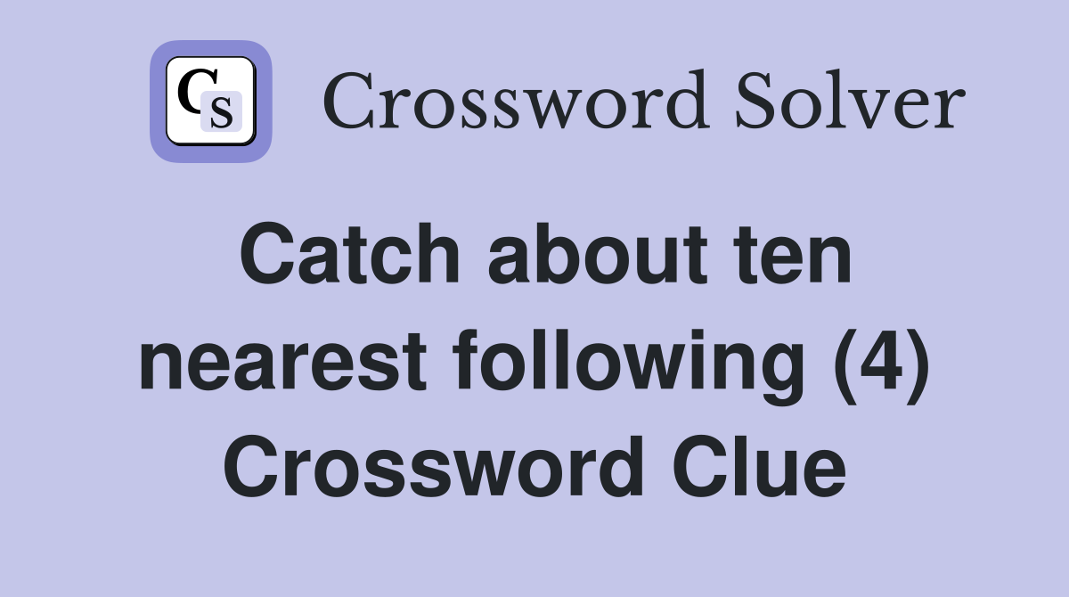 Catch about ten nearest following (4) Crossword Clue