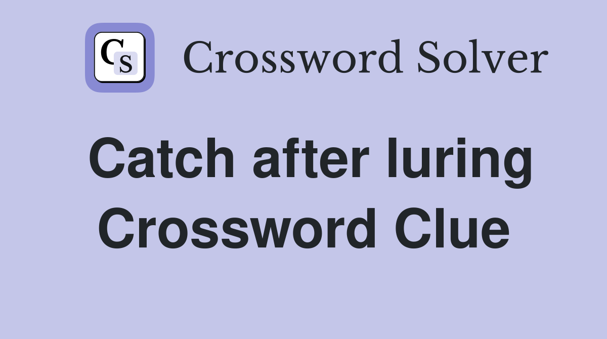 Catch after luring Crossword Clue