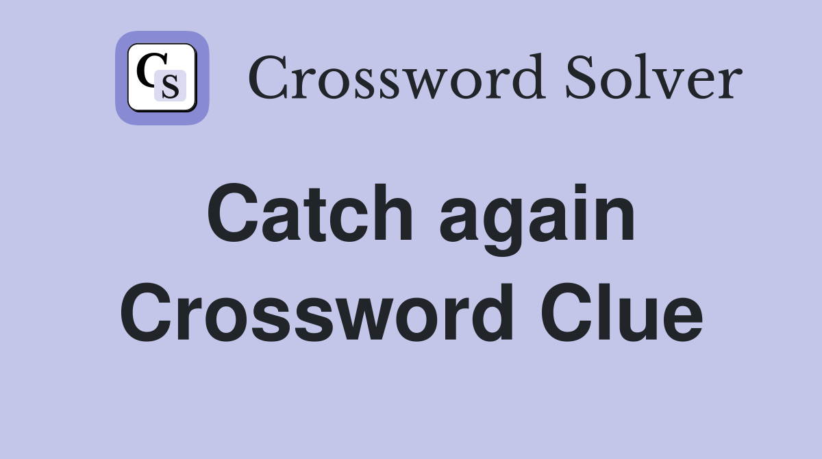 Catch again Crossword Clue