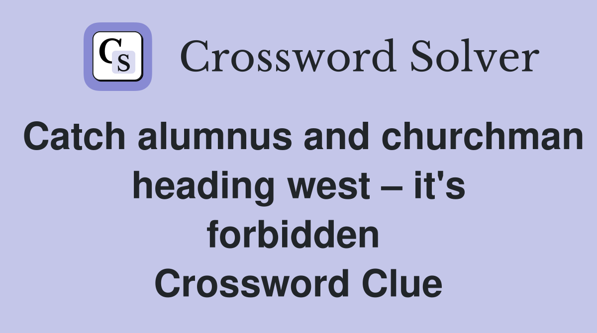 Catch alumnus and churchman heading west – it's forbidden  Crossword Clue