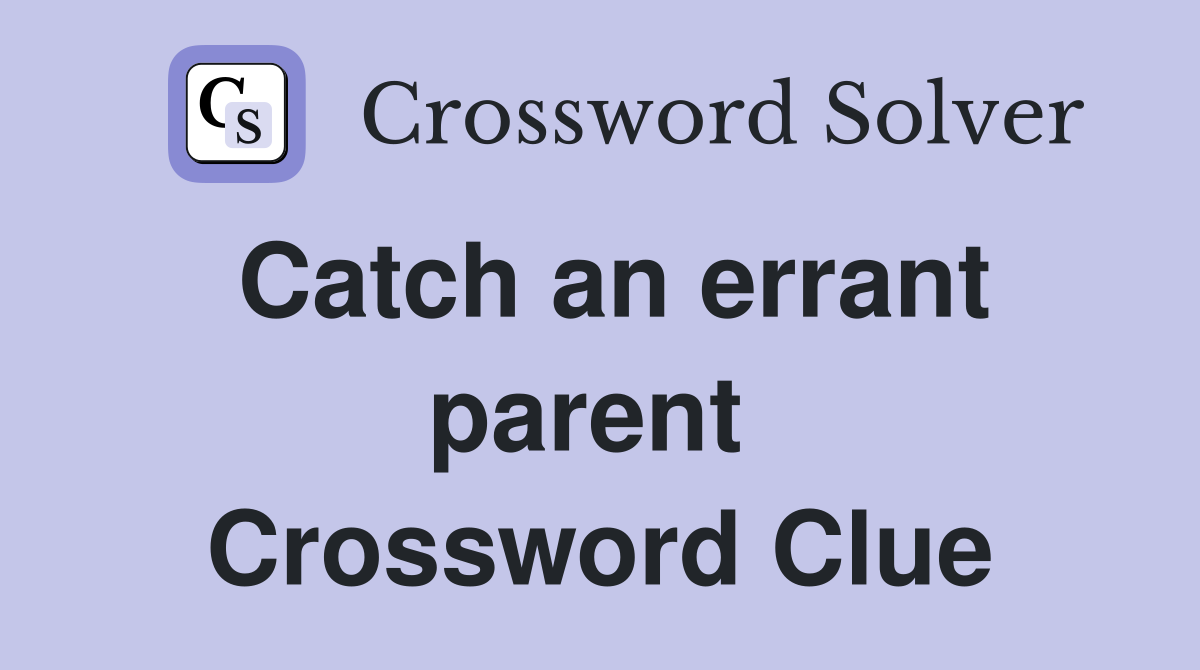 Catch an errant parent  Crossword Clue