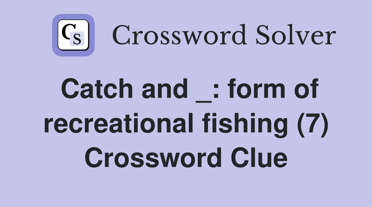 Catch and _: form of recreational fishing (7) Crossword Clue