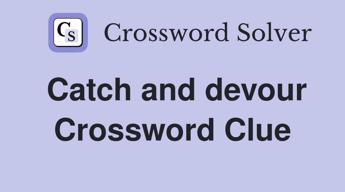 Catch and devour Crossword Clue