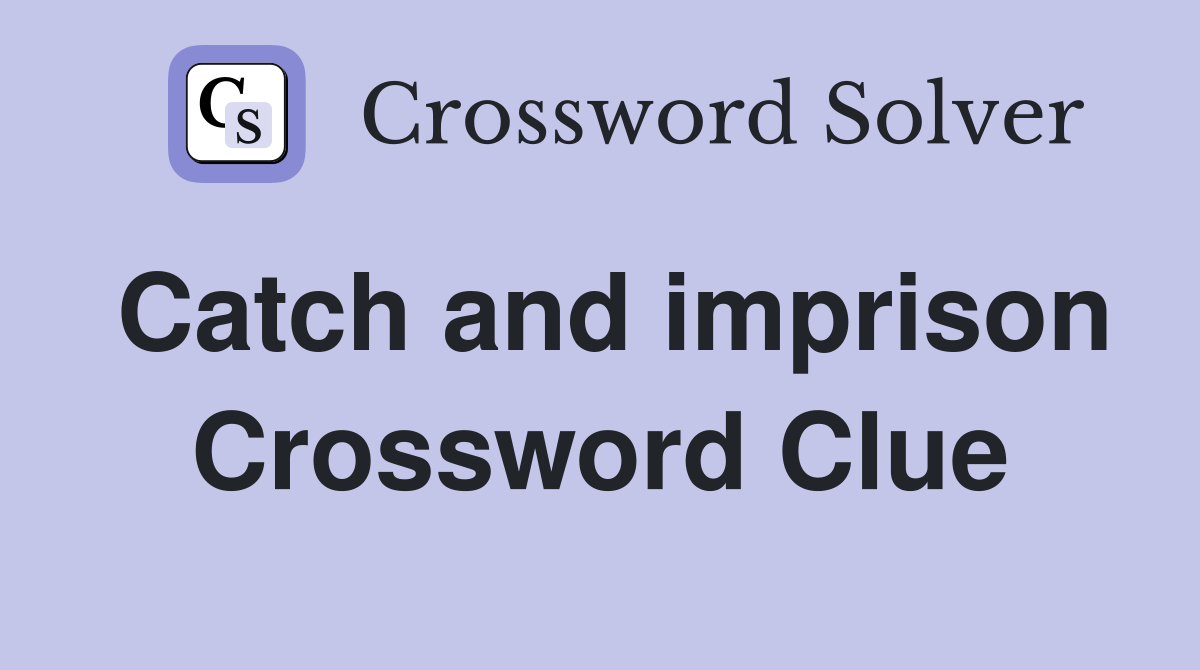 Catch and imprison Crossword Clue