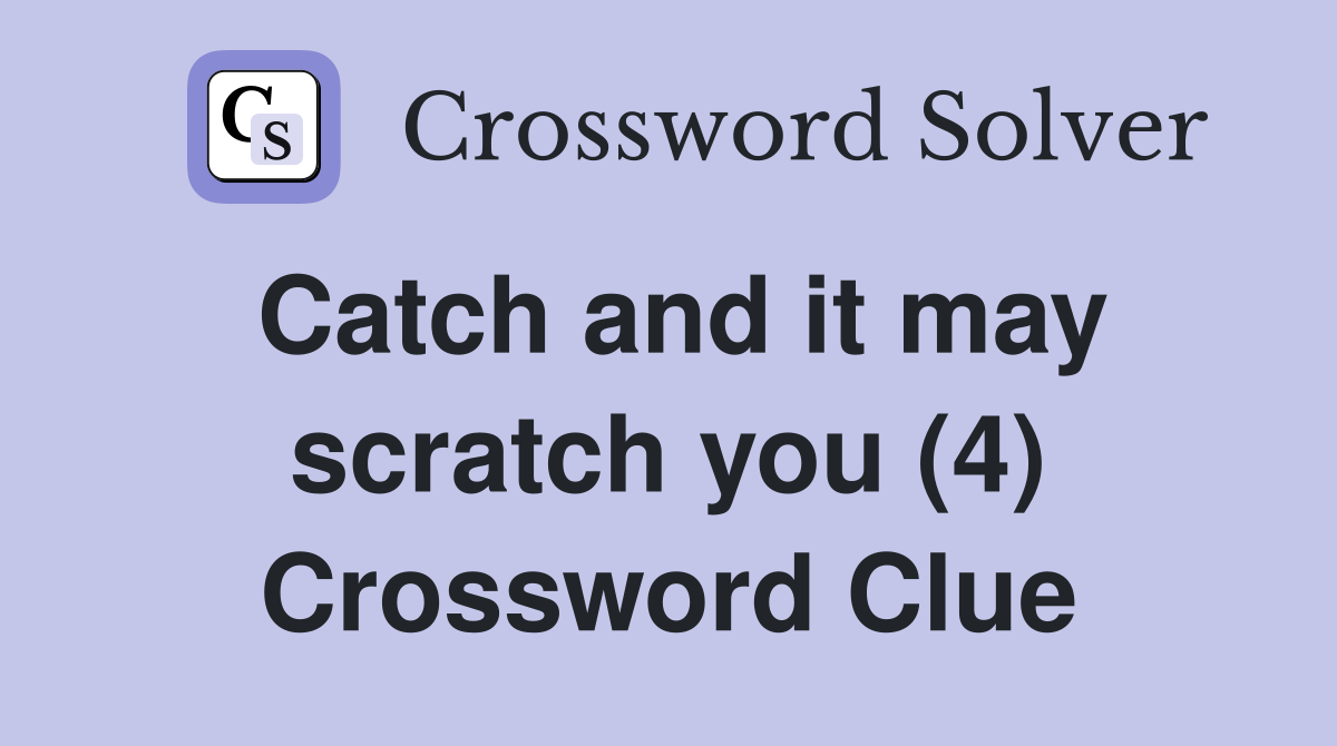 Catch and it may scratch you (4) Crossword Clue