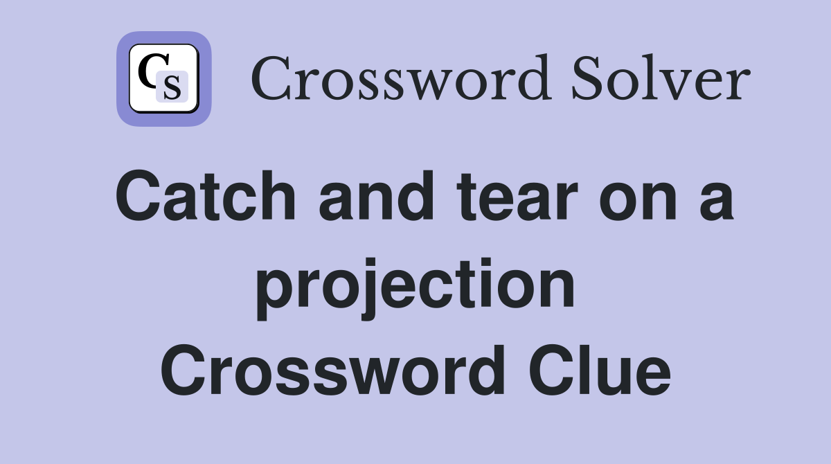Catch and tear on a projection Crossword Clue