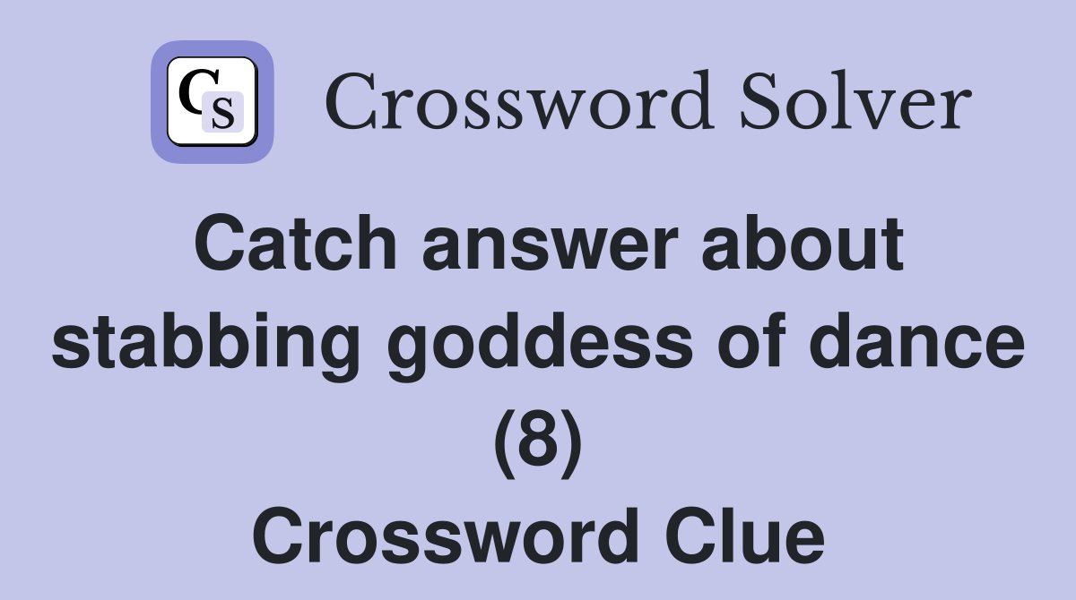 Catch answer about stabbing goddess of dance (8) Crossword Clue