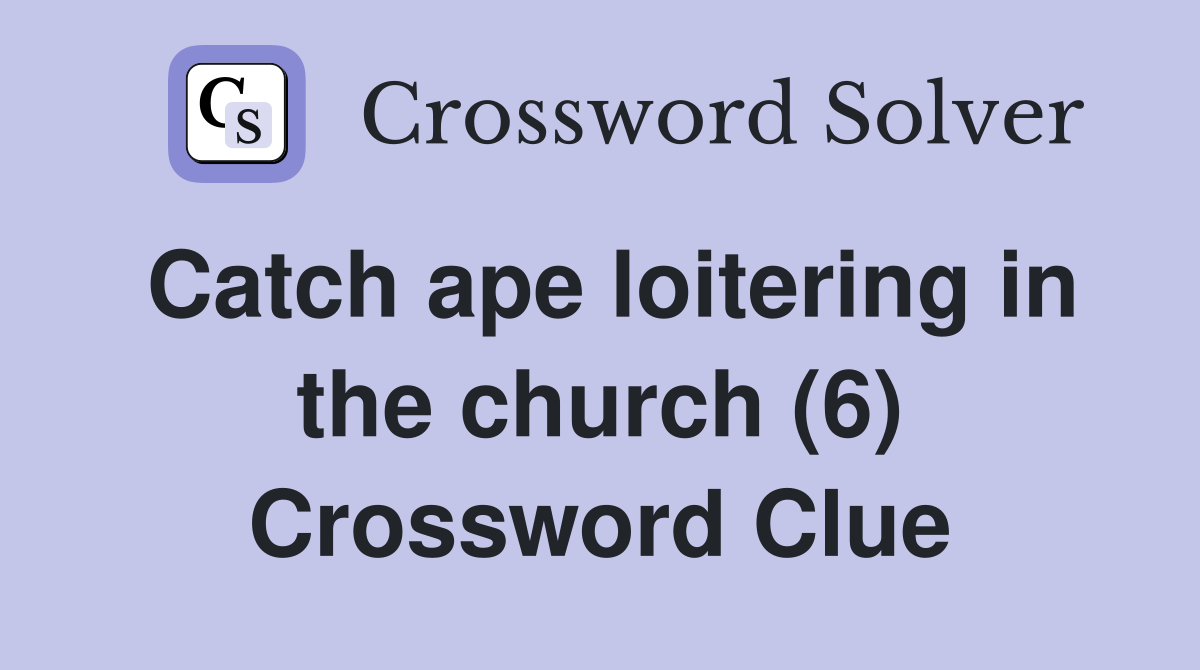 Catch ape loitering in the church (6) Crossword Clue