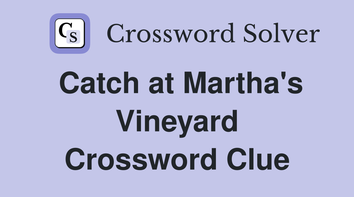 Catch at Martha's Vineyard Crossword Clue