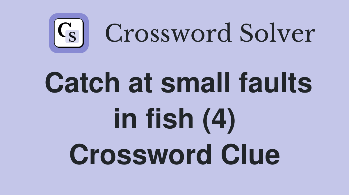 Catch at small faults in fish (4) Crossword Clue
