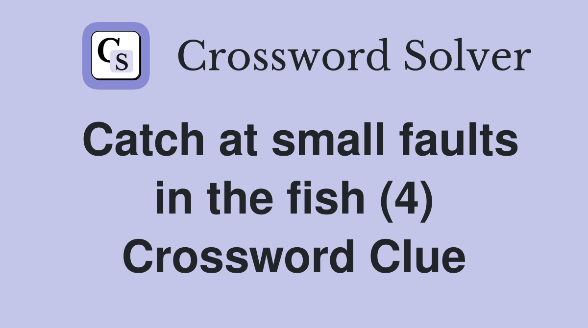 Catch at small faults in the fish (4) Crossword Clue