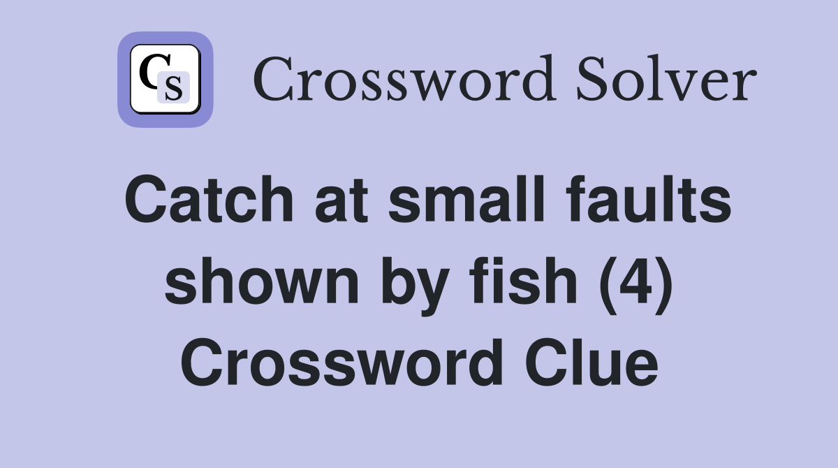 Catch at small faults shown by fish (4) Crossword Clue