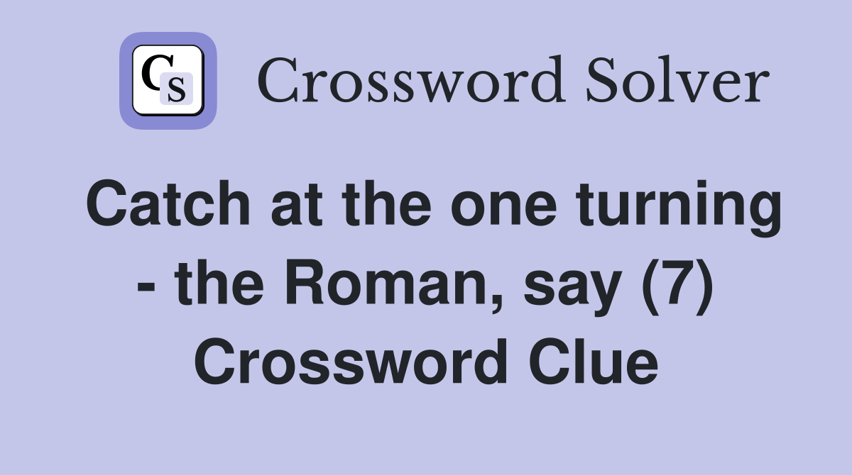 Catch at the one turning - the Roman, say (7) Crossword Clue