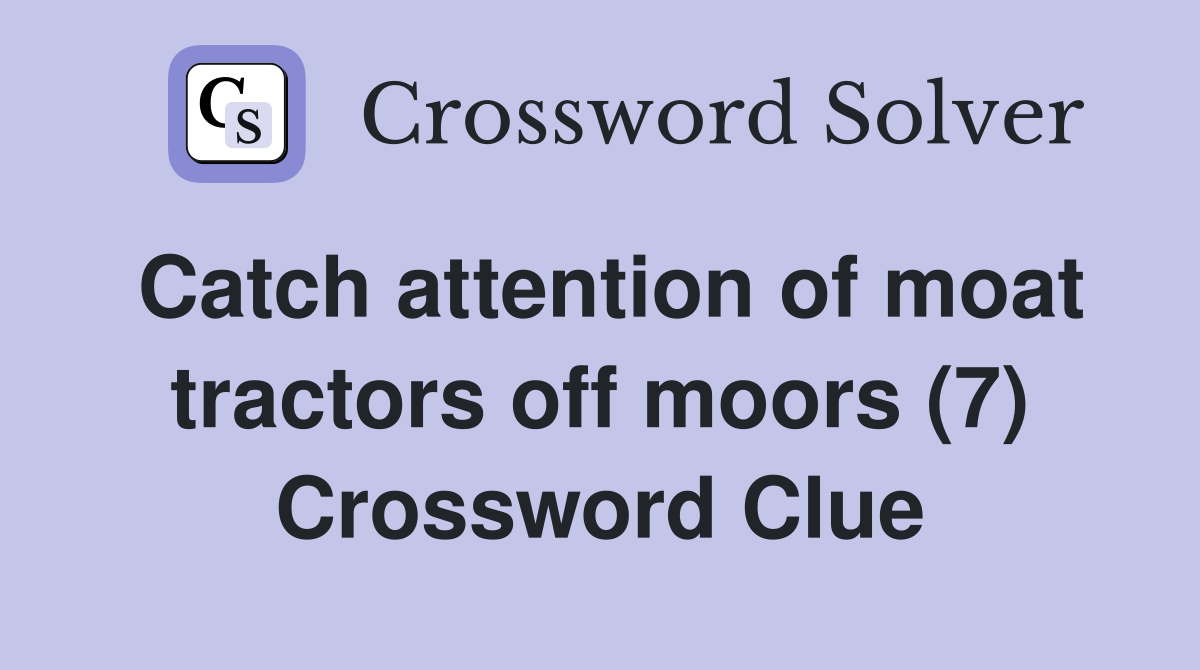 Catch attention of moat tractors off moors (7) Crossword Clue