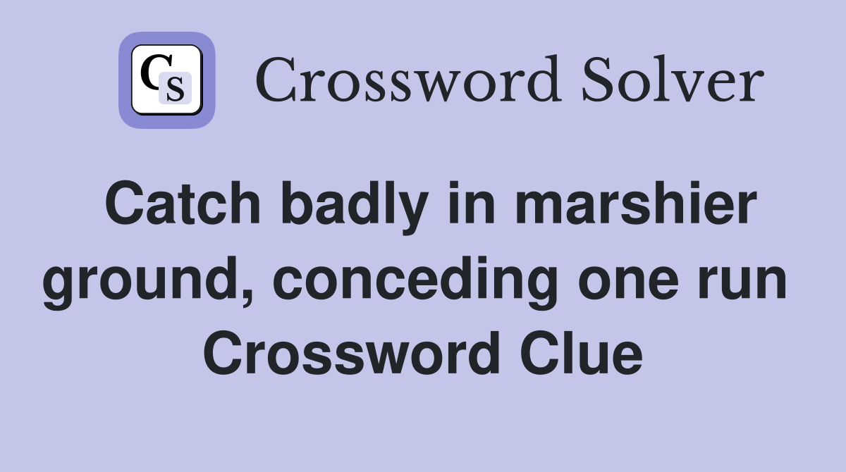 Catch badly in marshier ground, conceding one run  Crossword Clue
