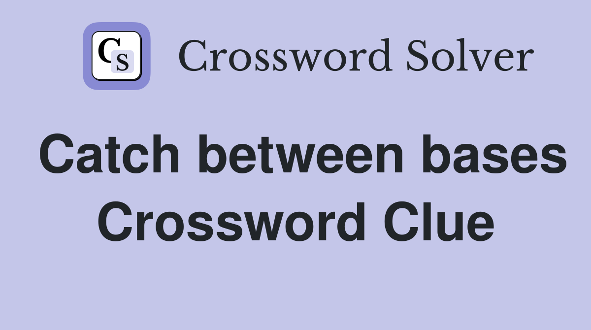 Catch between bases Crossword Clue
