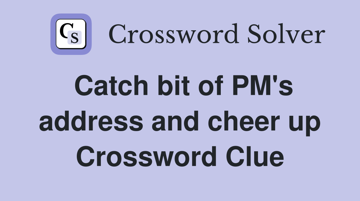 Catch bit of PM's address and cheer up Crossword Clue
