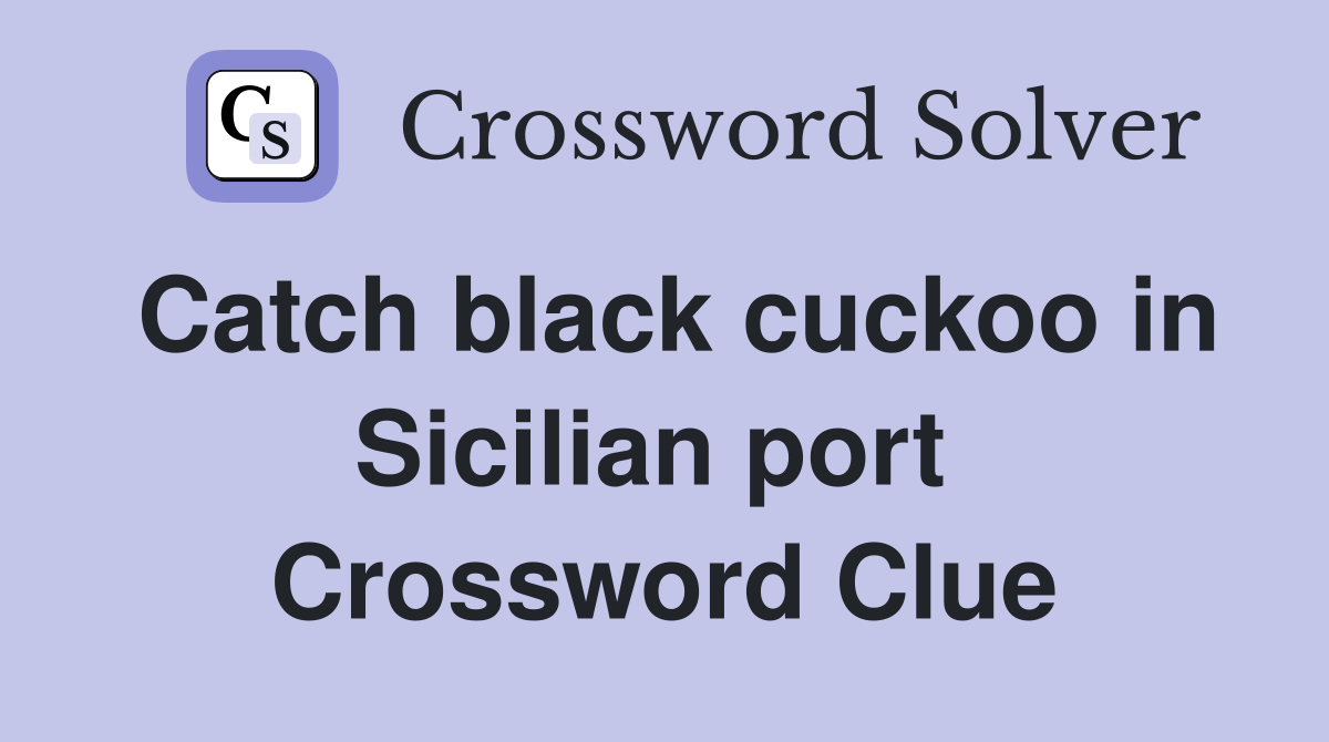 Catch black cuckoo in Sicilian port  Crossword Clue