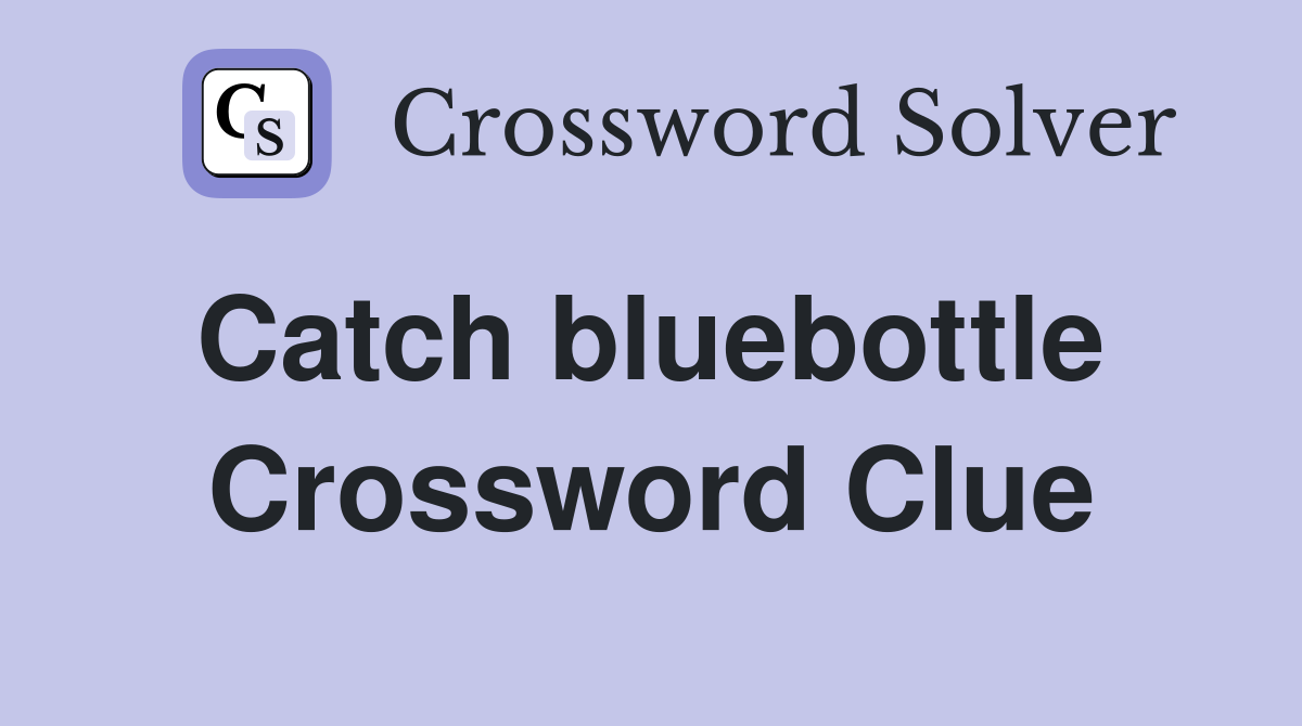 Catch bluebottle  Crossword Clue