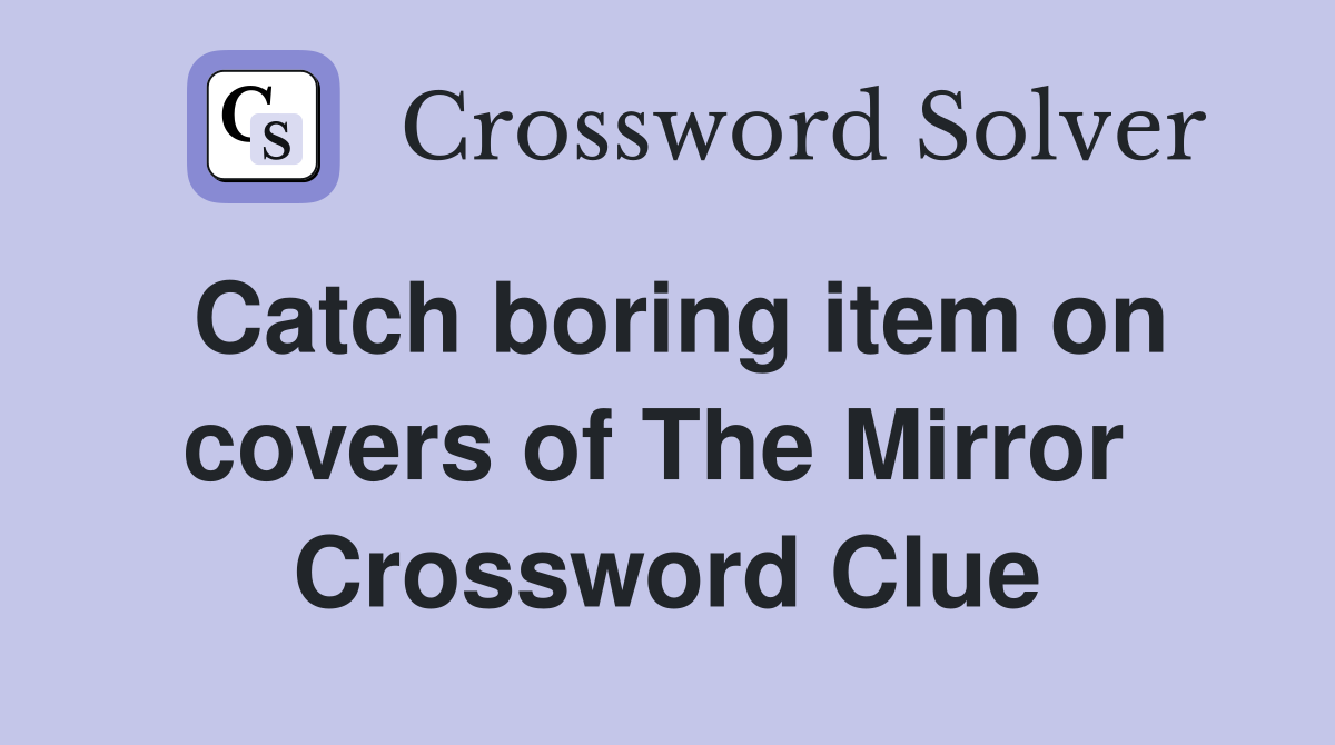 Catch boring item on covers of The Mirror  Crossword Clue
