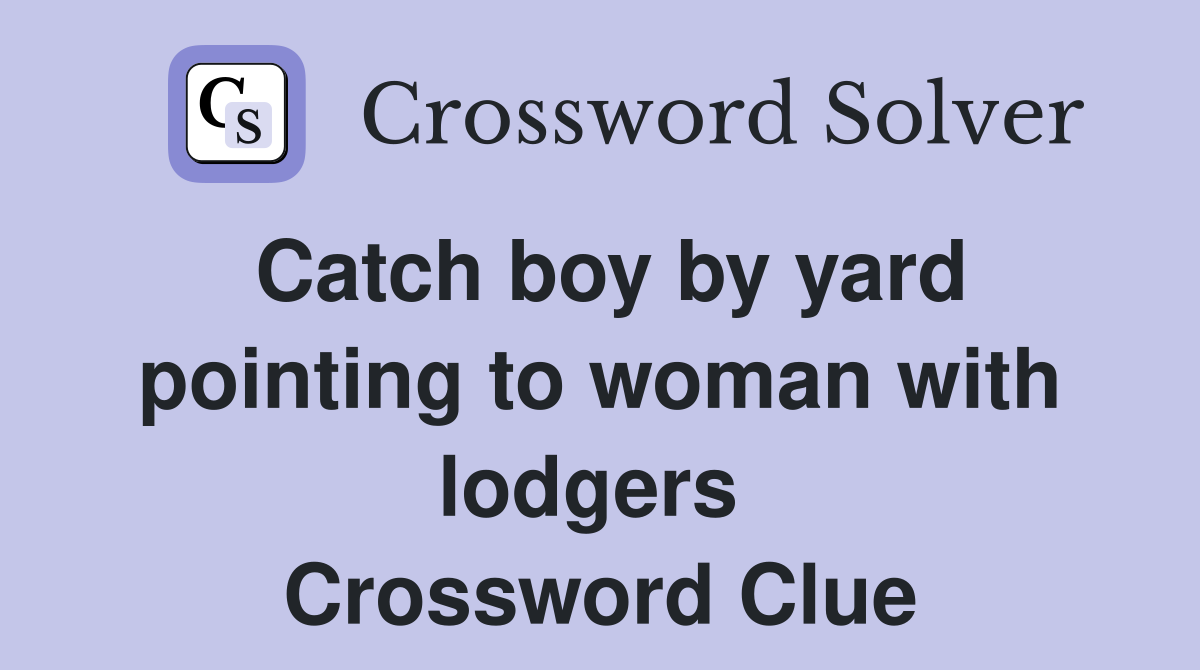 Catch boy by yard pointing to woman with lodgers  Crossword Clue