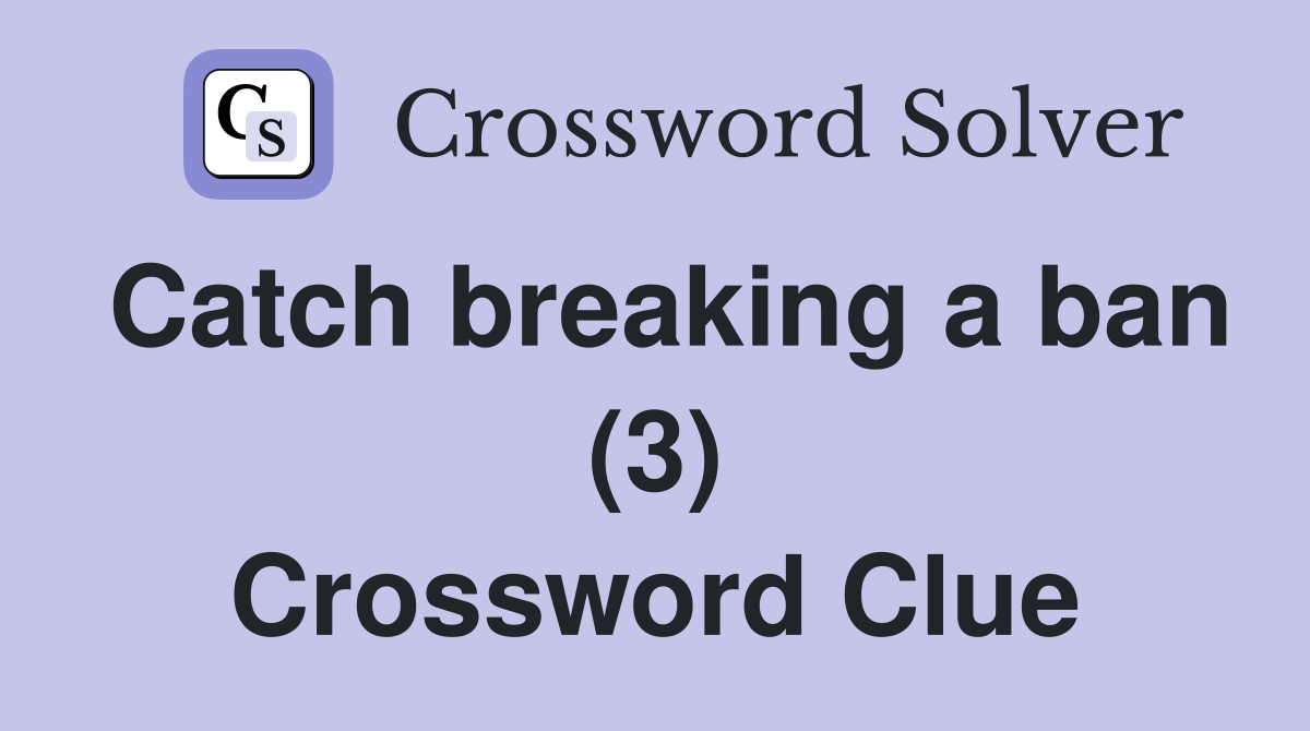 Catch breaking a ban (3) Crossword Clue