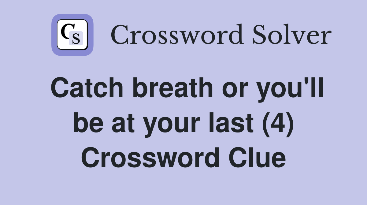 Catch breath or you'll be at your last (4) Crossword Clue