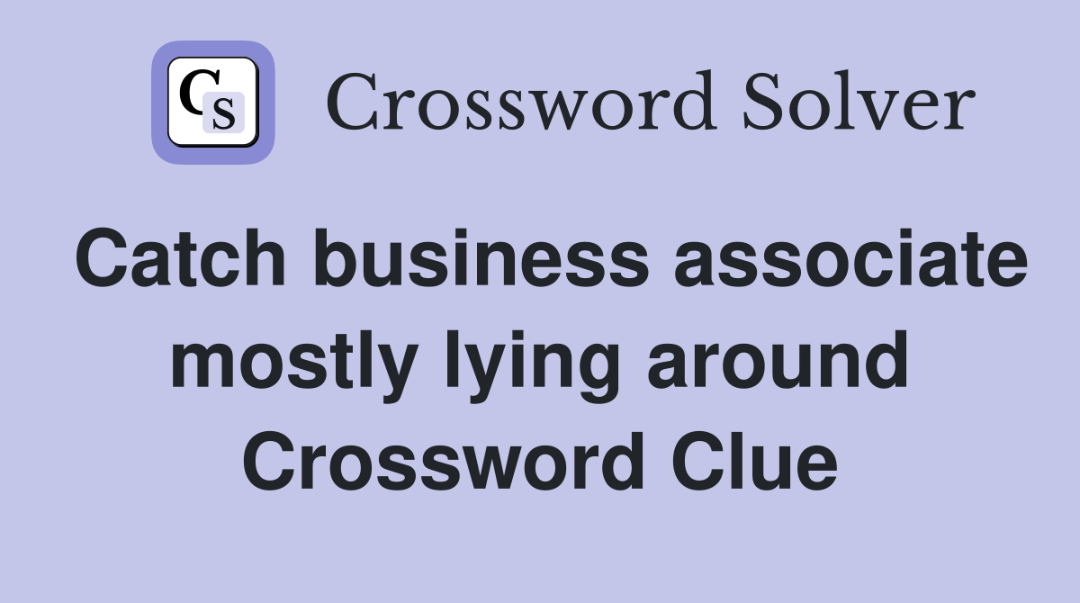 Catch business associate mostly lying around Crossword Clue