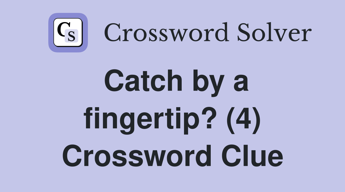 Catch by a fingertip? (4) Crossword Clue