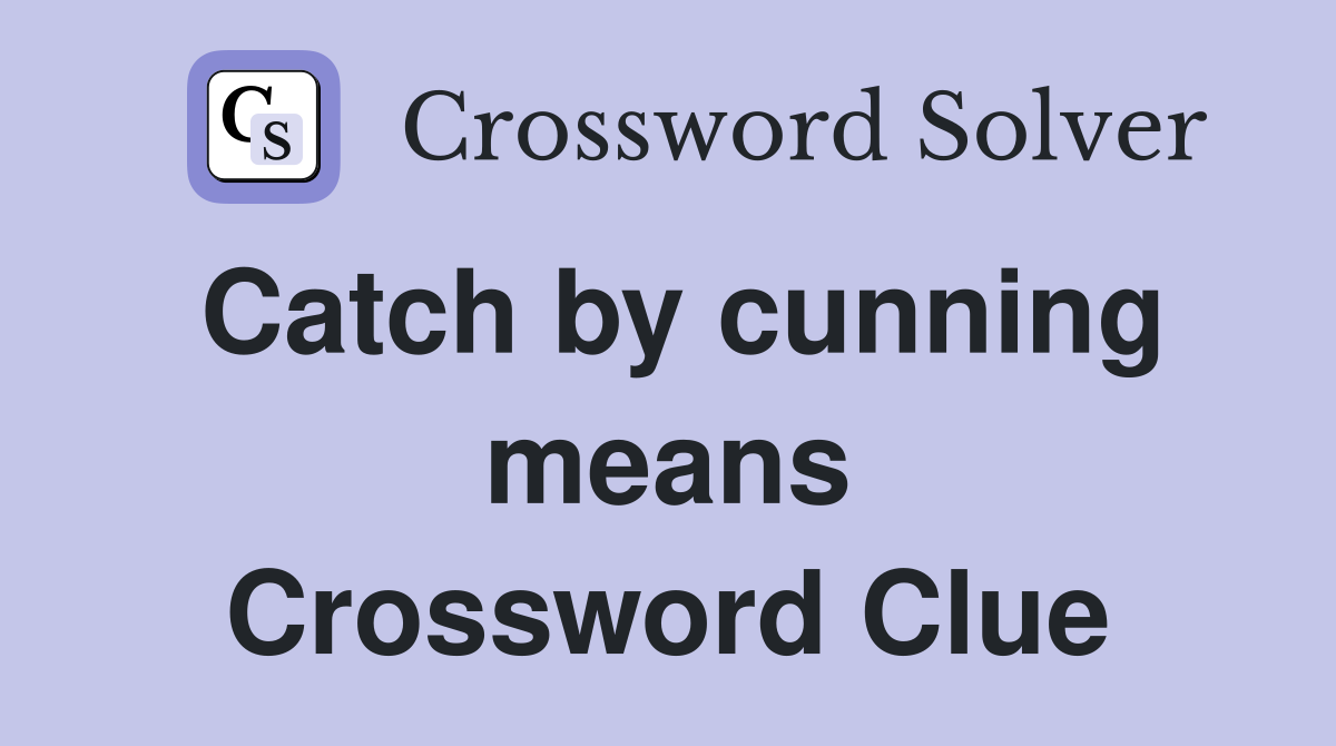Catch by cunning means Crossword Clue