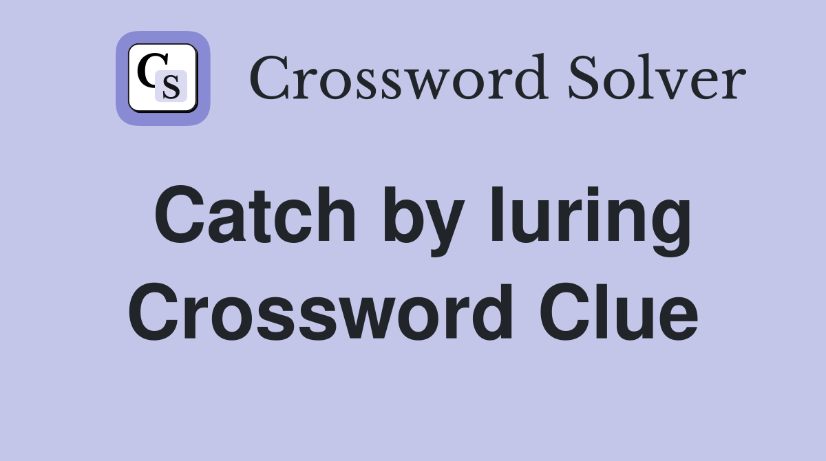 Catch by luring Crossword Clue