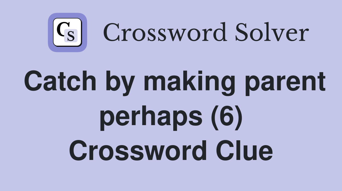 Catch by making parent perhaps (6) Crossword Clue