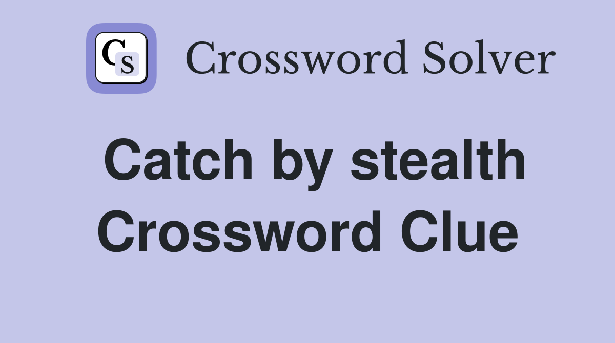 Catch by stealth Crossword Clue