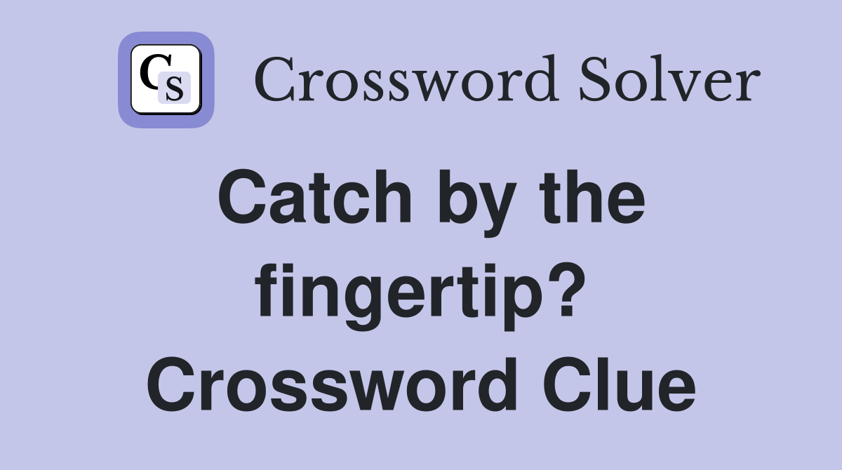 Catch by the fingertip? Crossword Clue