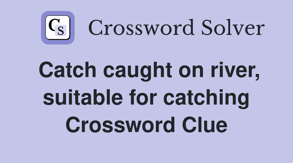 Catch caught on river, suitable for catching Crossword Clue