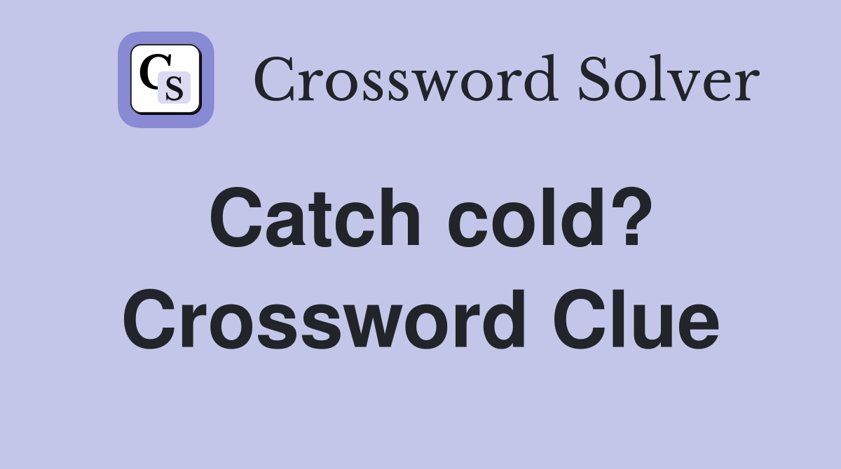 Catch cold? Crossword Clue